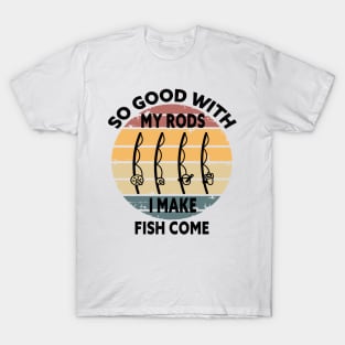 SO GOOD WITH MY ROD I MAKE FISH COME Funny Quote Design T-Shirt